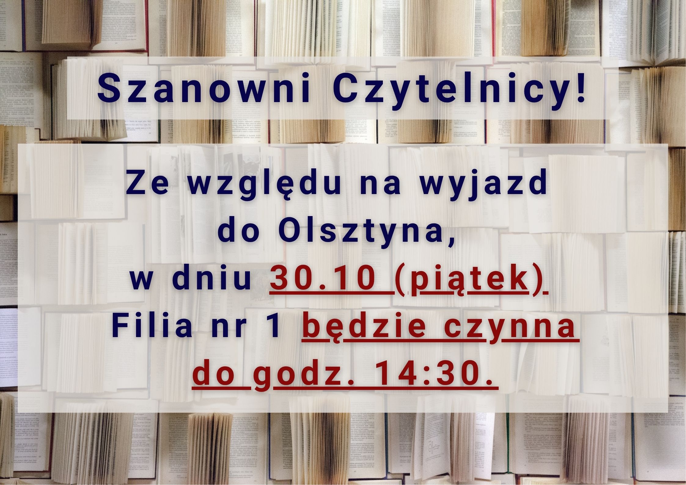 Ze względu na wyjazd  do Olsztyna,  w dniu 30.10 (piątek)  Filia nr 1 będzie czynna do godz. 14:30.